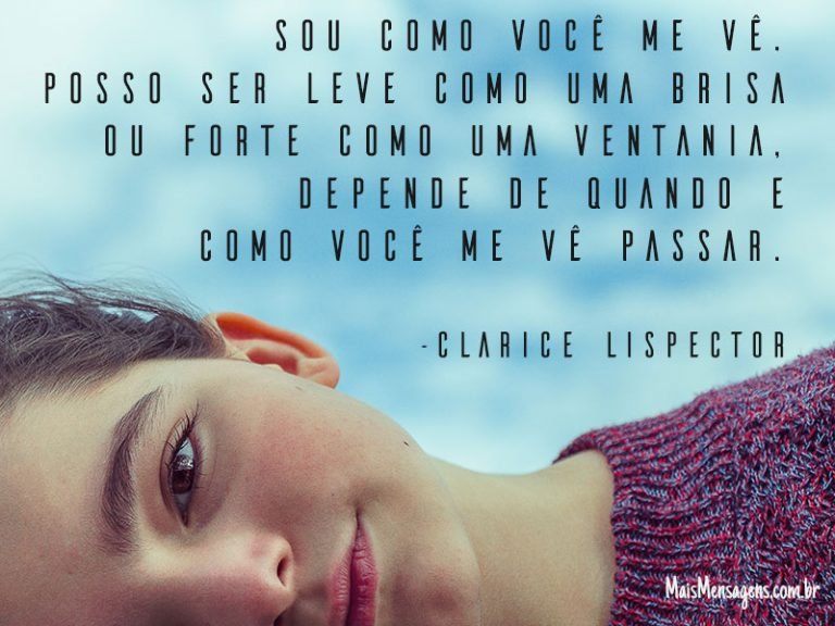 Posso ser leve como uma brisa ou forte como uma ventania. Clarice ...