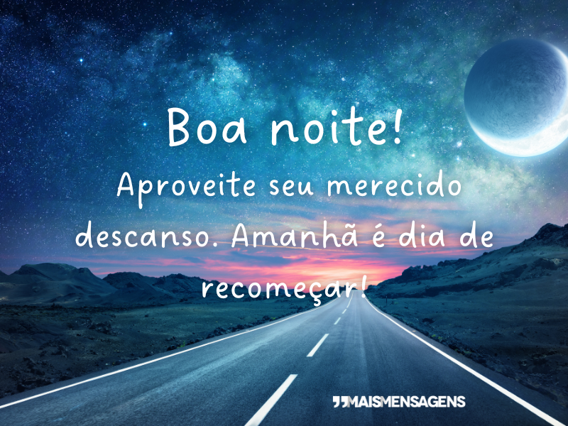 Boa noite! Aproveite seu merecido descanso. Amanhã é dia de recomeçar!