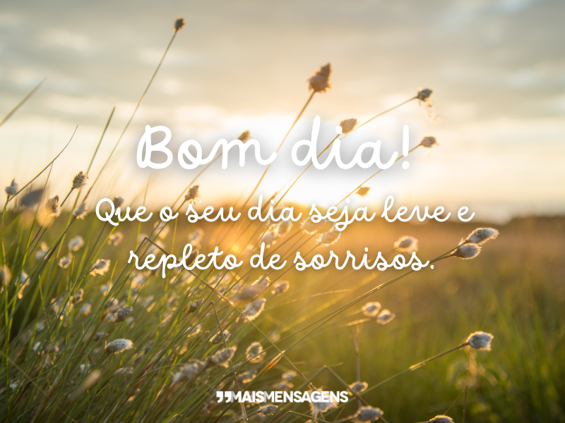 Bom dia! Que o seu dia seja leve e repleto de sorrisos.