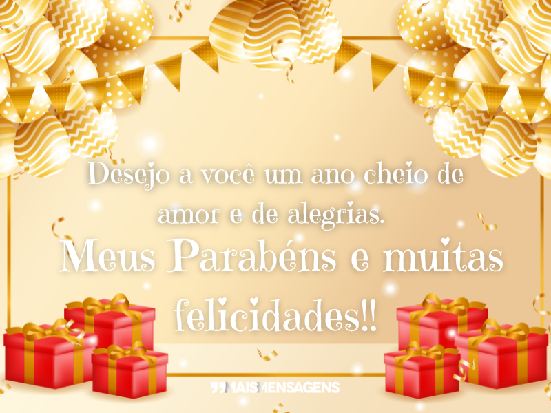 Desejo a você um ano cheio de amor e de alegrias. Parabéns e muitas felicidades!