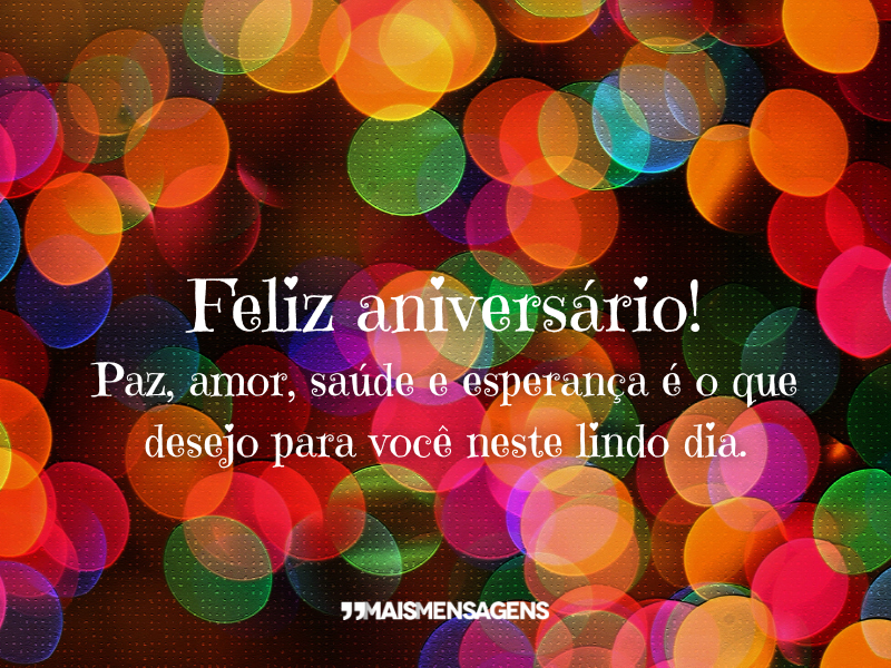 Feliz aniversário! Paz, amor, saúde e esperança é o que desejo para você neste lindo dia.