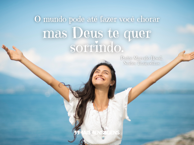 O mundo pode até fazer você chorar, mas Deus te quer sorrindo. - Padre Marcelo Rossi , Noites Traiçoeiras