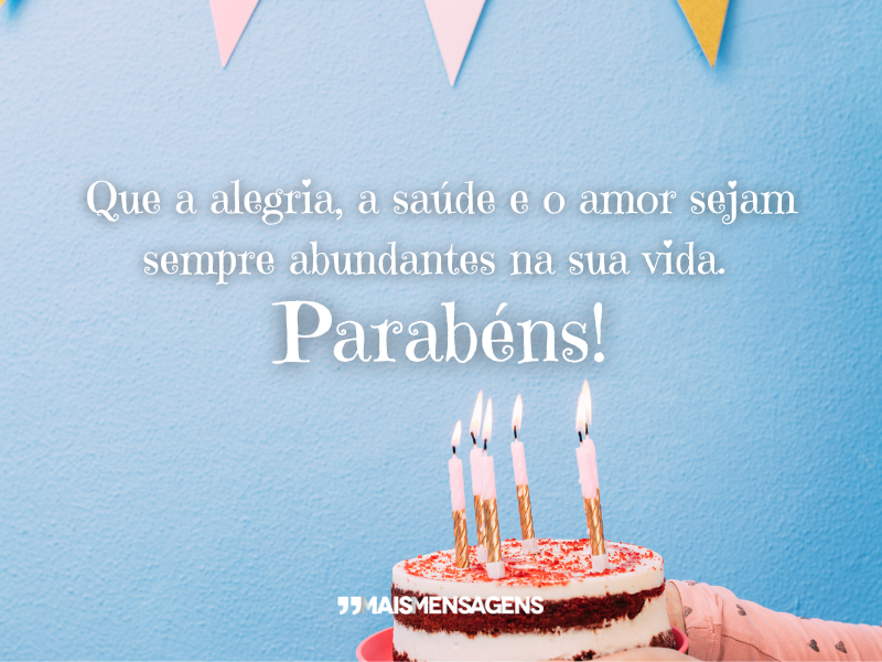 Que a alegria, a saúde e o amor sejam sempre abundantes na sua vida. Parabéns!