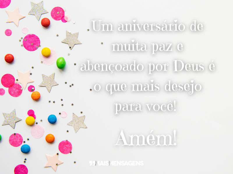 Um aniversário de muita paz e abençoado por Deus é o que mais desejo para você! Amém!