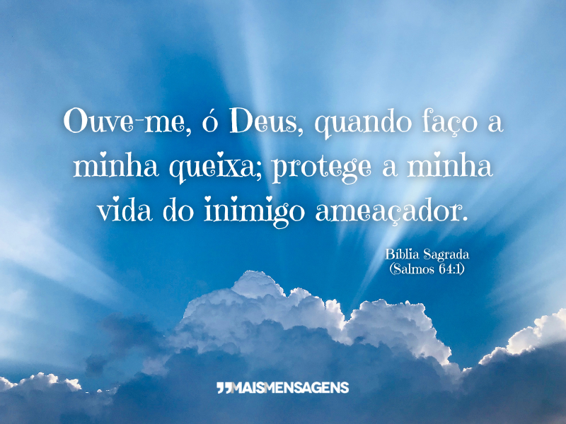 Ouve-me, ó Deus, quando faço a minha queixa; protege a minha vida do inimigo ameaçador. Bíblia Sagrada (Salmos 64:1)