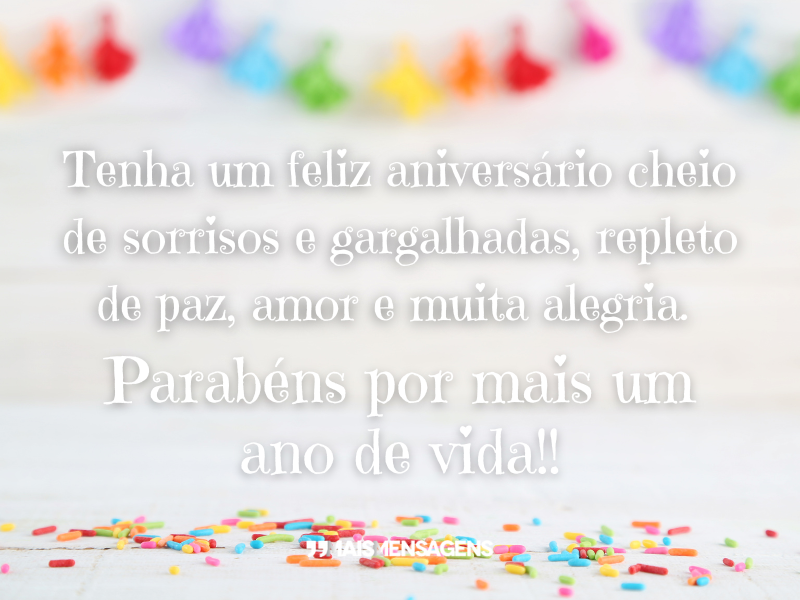 Tenha um feliz aniversário cheio de sorrisos e gargalhadas, repleto de paz, amor e muita alegria. Parabéns por mais um ano de vida!