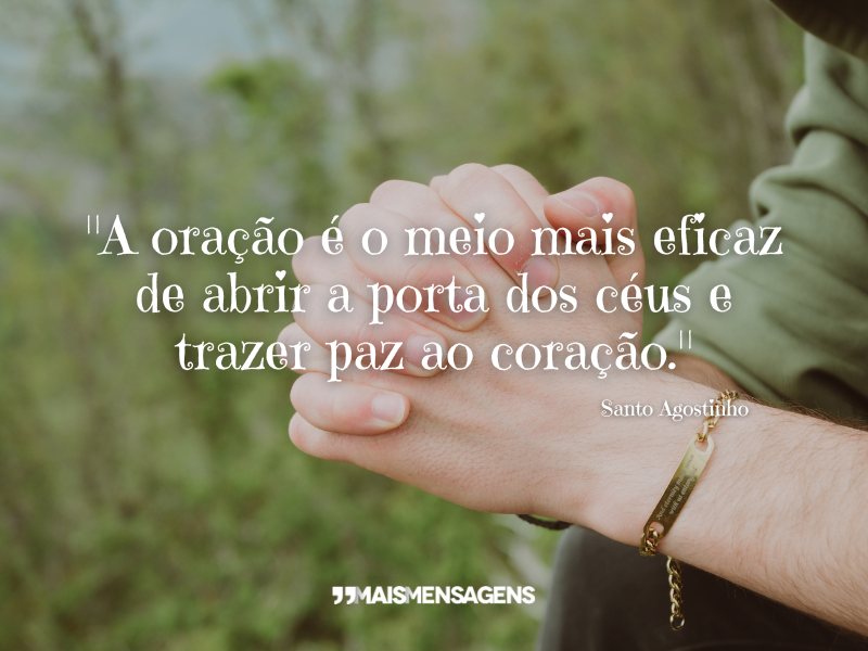 "A oração é o meio mais eficaz de abrir a porta dos céus e trazer paz ao coração." - Santo Agostinho