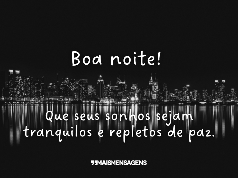 Boa noite! Que seus sonhos sejam tranquilos e repletos de paz.