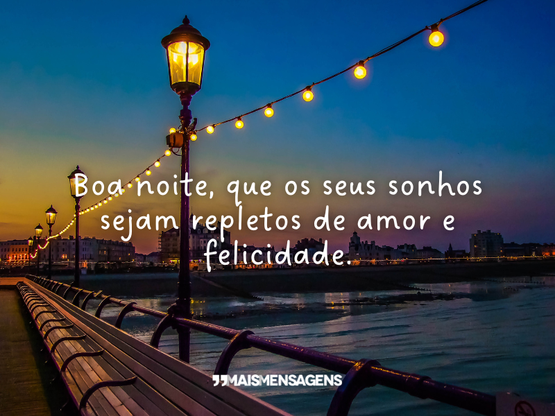 Boa noite, que os seus sonhos sejam repletos de amor e felicidade.