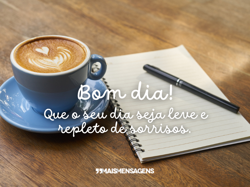 Bom dia! Que o seu dia seja leve e repleto de sorrisos.