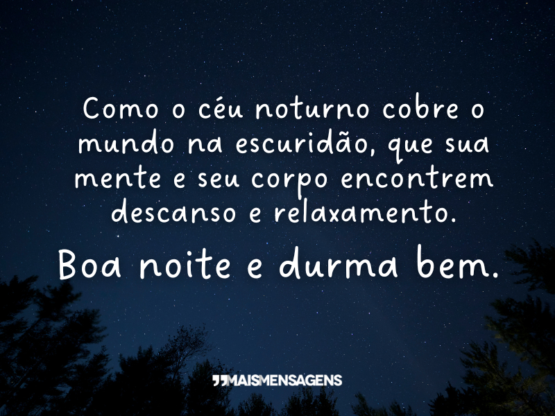 Como o céu noturno cobre o mundo na escuridão, que sua mente e seu corpo encontrem descanso e relaxamento. Boa noite e durma bem.