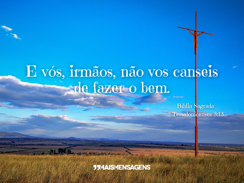 E vós, irmãos, não vos canseis de fazer o bem. Bíblia Sagrada 2 Tessalonicenses 3:13