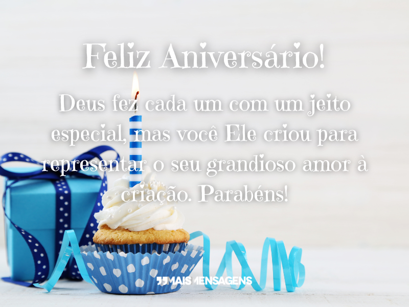 Feliz Aniversário! Deus fez cada um com um jeito especial, mas você Ele criou para representar o seu grandioso amor à criação. Parabéns!