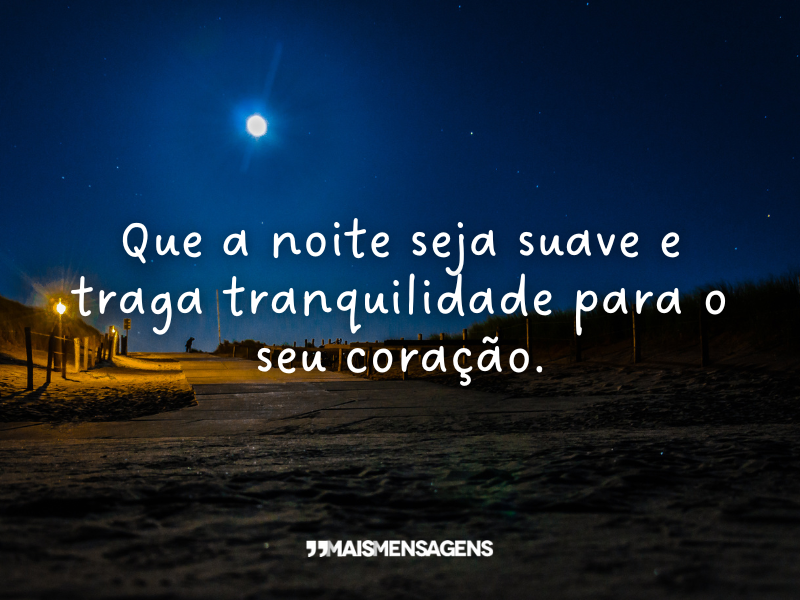 Que a noite seja suave e traga tranquilidade para o seu coração.