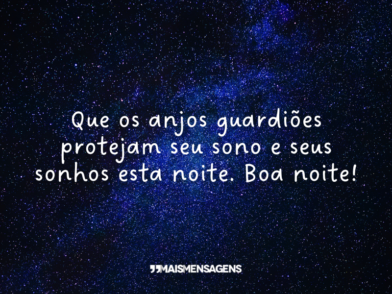 Que os anjos guardiões protejam seu sono e seus sonhos esta noite. Boa noite!