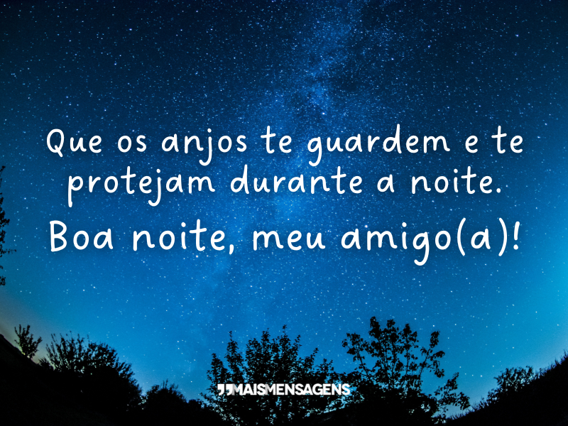 Que os anjos te guardem e te protejam durante a noite. Boa noite, meu amigo(a)!