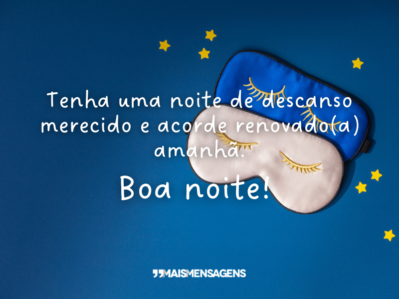 Tenha uma noite de descanso merecido e acorde renovado(a) amanhã. Boa noite!