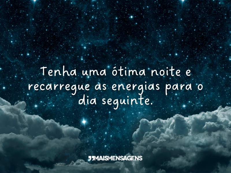 Tenha uma ótima noite e recarregue as energias para o dia seguinte.