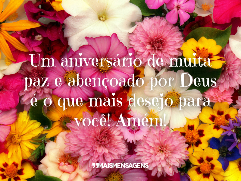 Um aniversário de muita paz e abençoado por Deus é o que mais desejo para você! Amém!