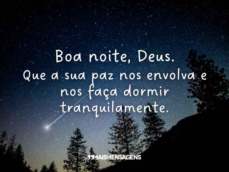 Boa noite, Deus. Que a sua paz nos envolva e nos faça dormir tranquilamente.