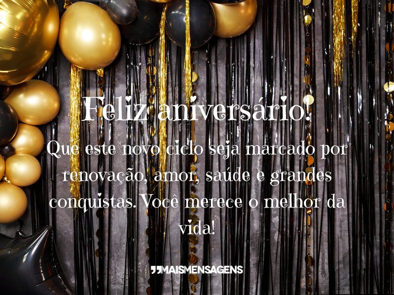 Feliz aniversário! Que este novo ciclo seja marcado por renovação, amor, saúde e grandes conquistas. Você merece o melhor da vida!