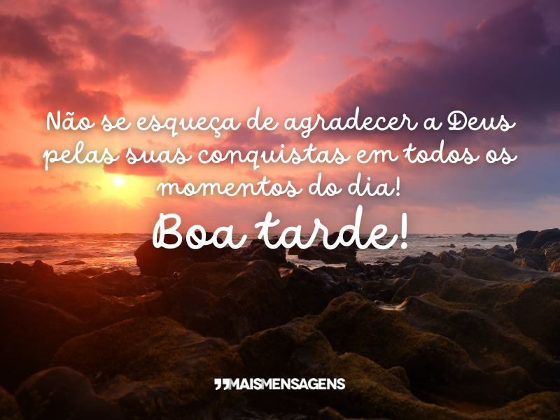 Não se esqueça de agradecer a Deus pelas suas conquistas em todos os momentos do dia! Boa tarde!