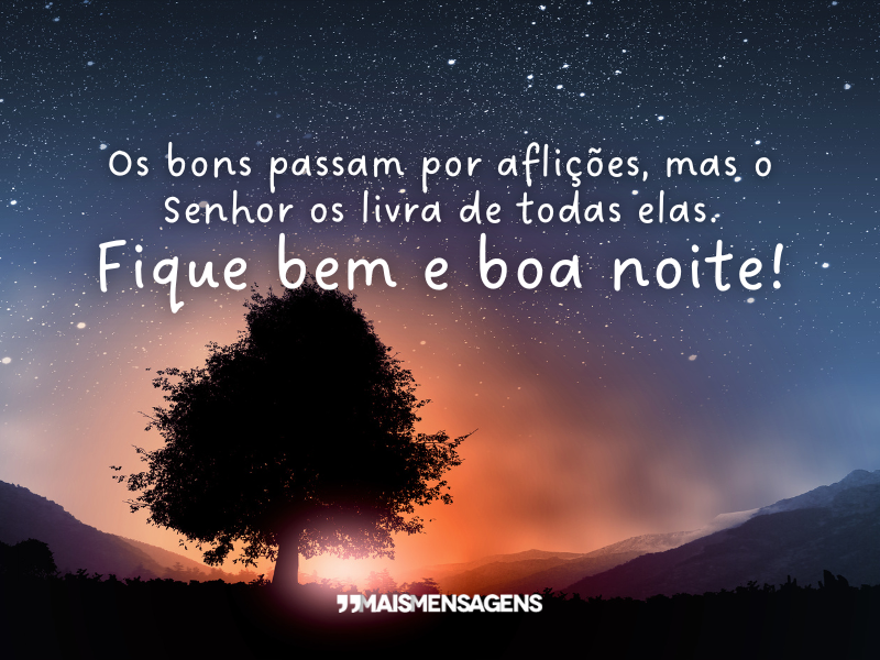 Os bons passam por aflições, mas o Senhor os livra de todas elas. Fique bem e boa noite!