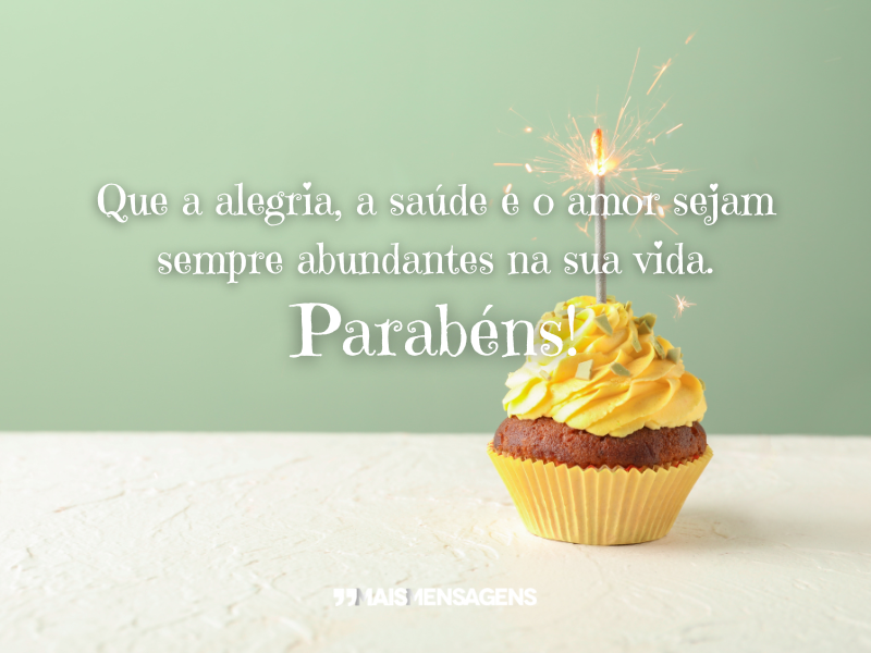 Que a alegria, a saúde e o amor sejam sempre abundantes na sua vida. Parabéns!