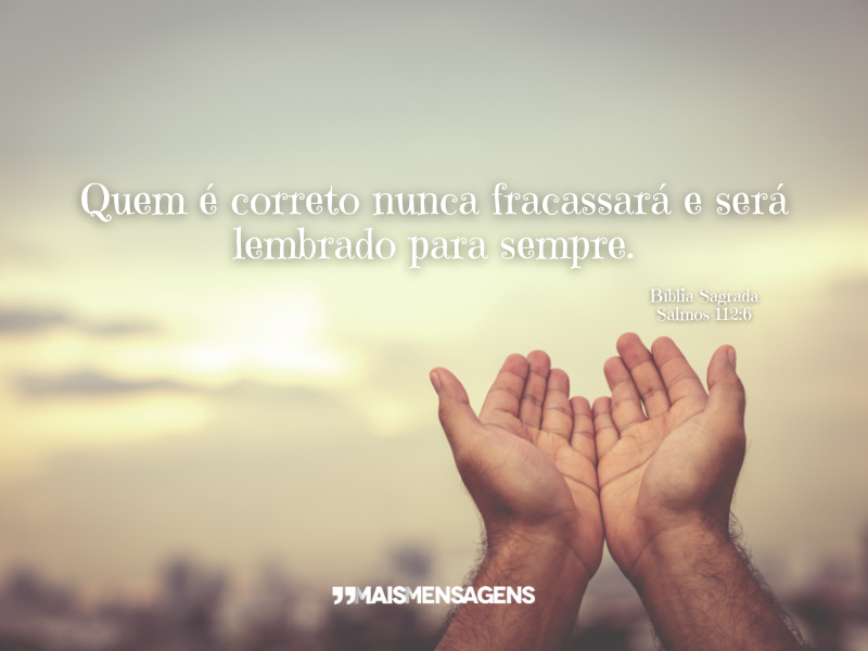 Quem é correto nunca fracassará e será lembrado para sempre. - Bíblia Sagrada, Salmos 112:6