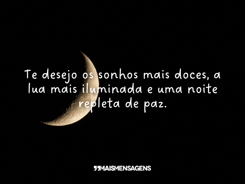 Te desejo os sonhos mais doces, a lua mais iluminada e uma noite repleta de paz.