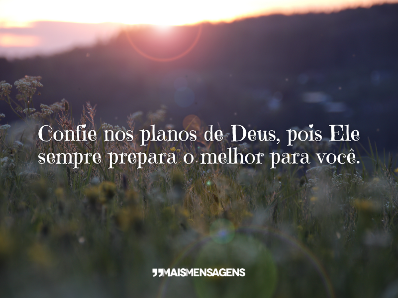 Confie nos planos de Deus, pois Ele sempre prepara o melhor para você.