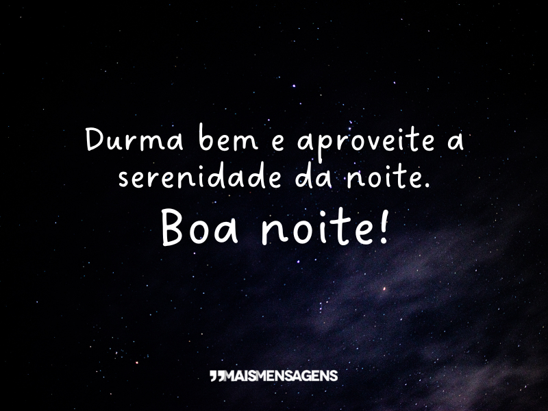 Durma bem e aproveite a serenidade da noite. Boa noite!