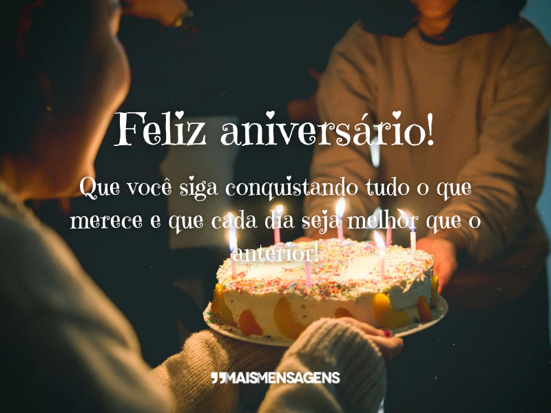 Feliz aniversário! Que você siga conquistando tudo o que merece e que cada dia seja melhor que o anterior!