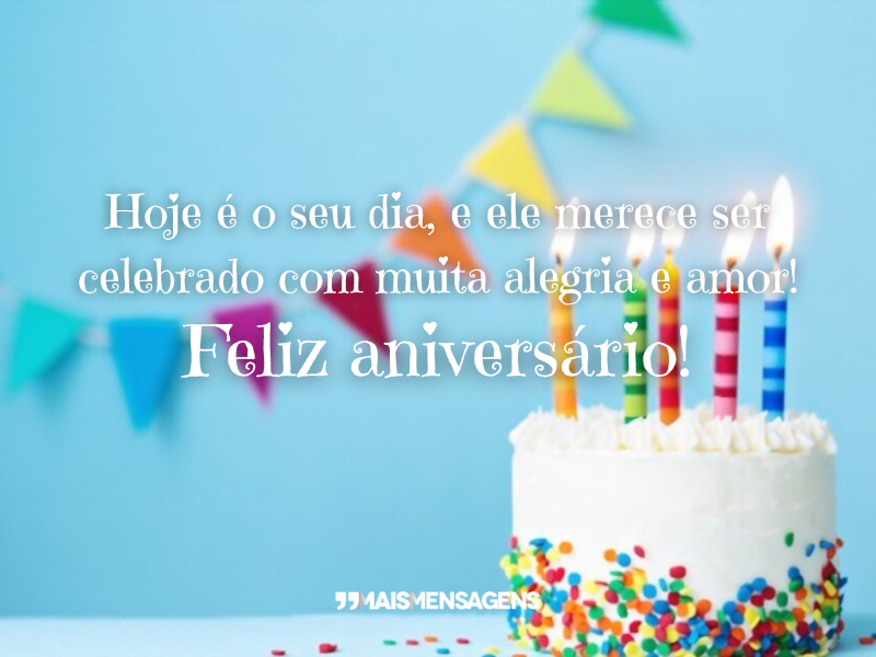 Hoje é o seu dia, e ele merece ser celebrado com muita alegria e amor! Feliz aniversário!