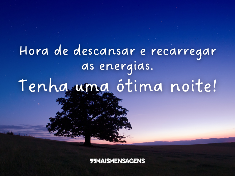 Hora de descansar e recarregar as energias. Tenha uma ótima noite!