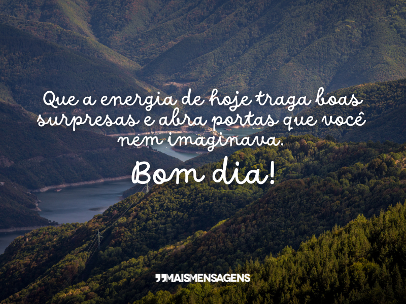 Que a energia de hoje traga boas surpresas e abra portas que você nem imaginava. Bom dia!