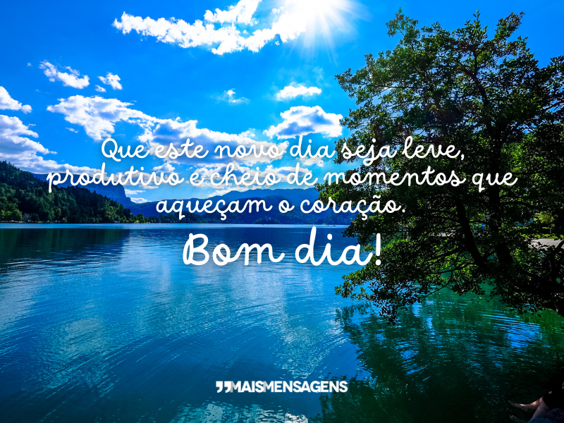 Que este novo dia seja leve, produtivo e cheio de momentos que aqueçam o coração. Bom dia!