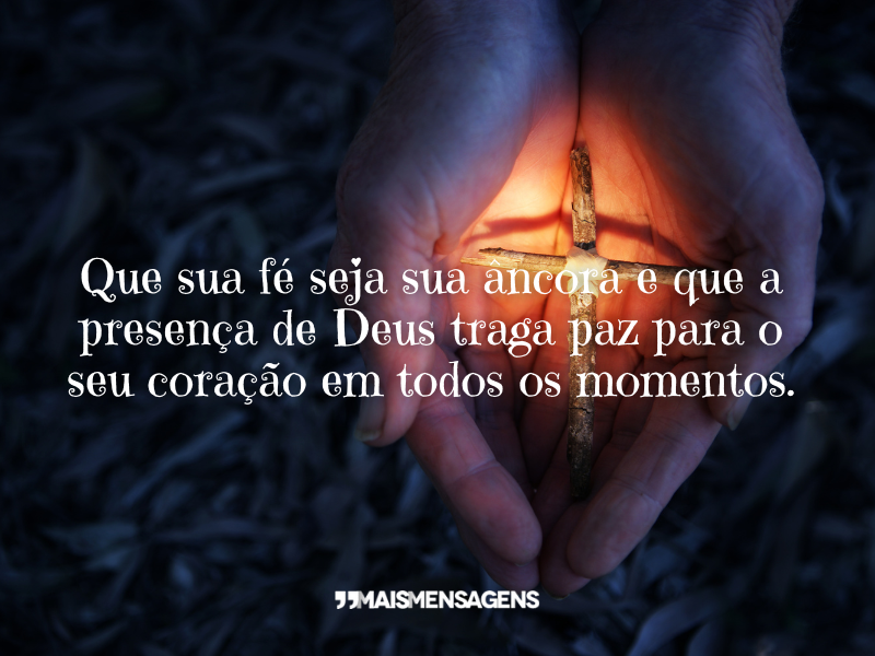 Que sua fé seja sua âncora e que a presença de Deus traga paz para o seu coração em todos os momentos.