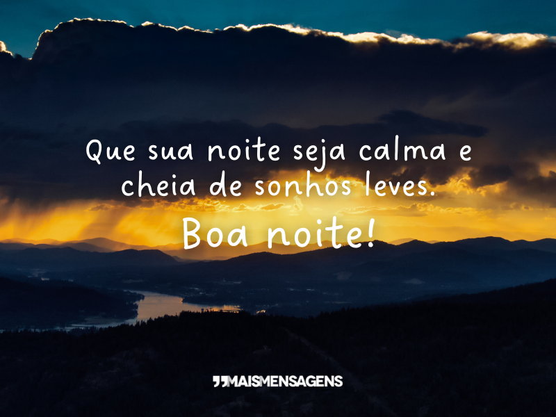 Que sua noite seja calma e cheia de sonhos leves. Boa noite!