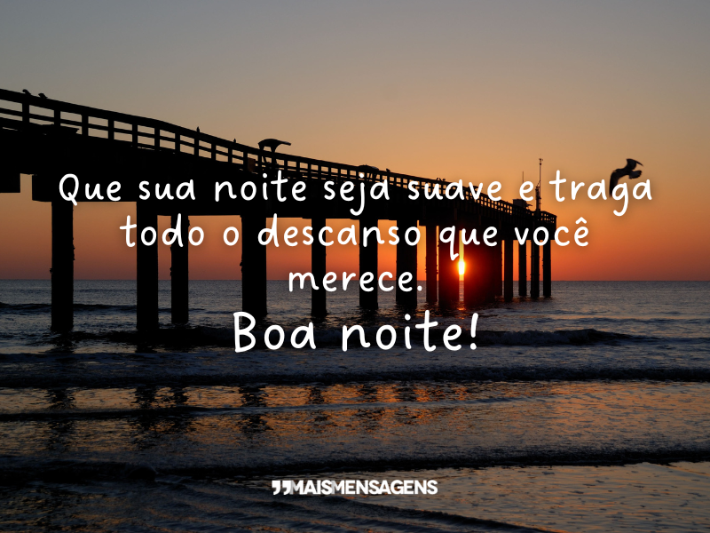 Que sua noite seja suave e traga todo o descanso que você merece. Boa noite!