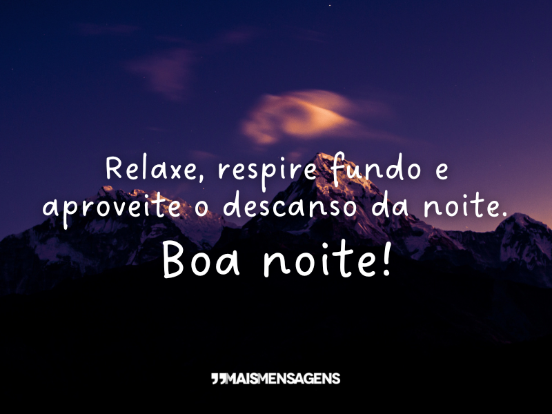 Relaxe, respire fundo e aproveite o descanso da noite. Boa noite!