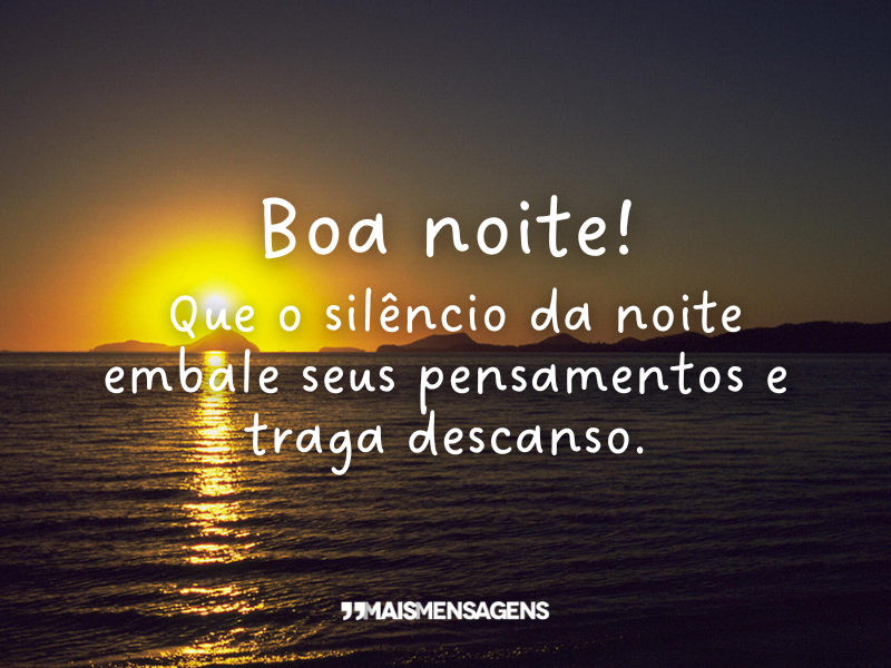 Boa noite! Que o silêncio da noite embale seus pensamentos e traga descanso.