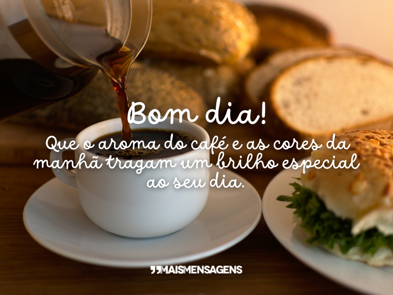 Bom dia! Que o aroma do café e as cores da manhã tragam um brilho especial ao seu dia.