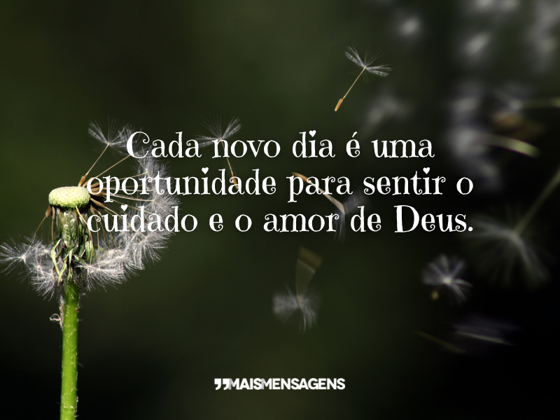 Cada novo dia é uma oportunidade para sentir o cuidado e o amor de Deus.