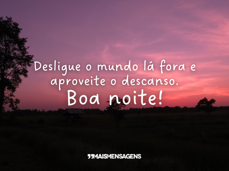 Desligue o mundo lá fora e aproveite o descanso. Boa noite!