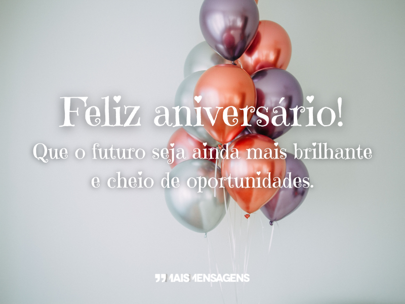 Feliz aniversário! Que o futuro seja ainda mais brilhante e cheio de oportunidades.