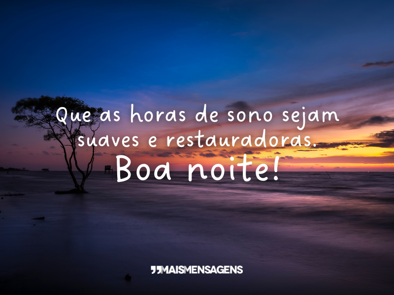 Que as horas de sono sejam suaves e restauradoras. Boa noite!