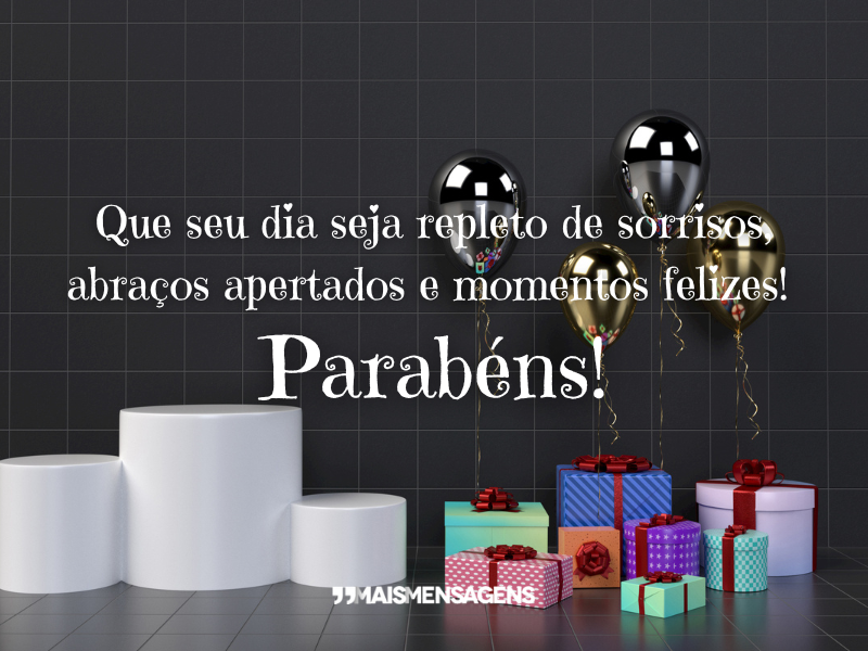 Que seu dia seja repleto de sorrisos, abraços apertados e momentos felizes! Parabéns!