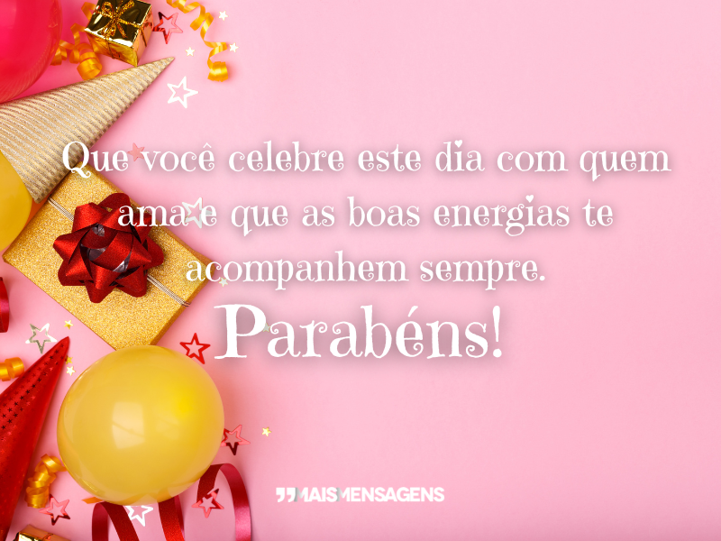 Que você celebre este dia com quem ama e que as boas energias te acompanhem sempre. Parabéns!