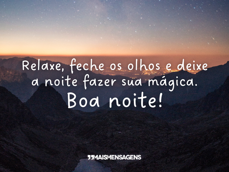 Relaxe, feche os olhos e deixe a noite fazer sua mágica. Boa noite!